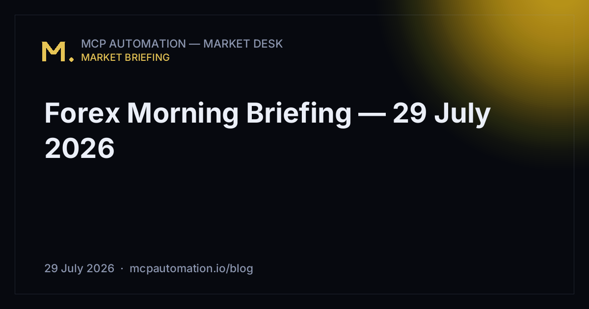 Forex Morning Briefing — 29 July 2026